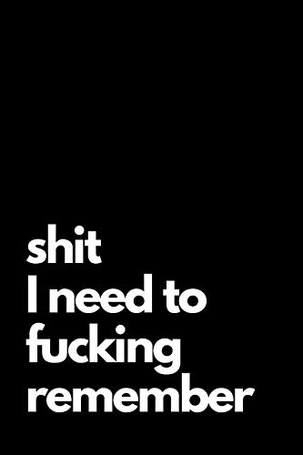 Shit I Need to Fucking Remember: Shit I Can't Remember: Internet Password Journal, Passwords Log Book, Notebook With 110 pages, 6 x 9 inches. Funny Cover.