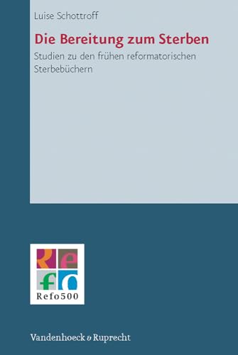 Die Bereitung zum Sterben: Studien zu den fr|hen reformatorischen Sterbeb|chern (Refo500 Academic Studies) (German Edition)