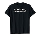 So What Am I Chopped Liver T-shirt Funny Jewish Food Shirt