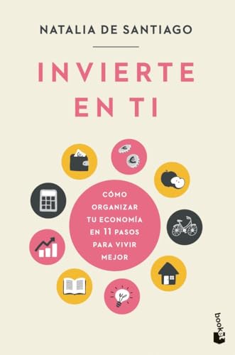 Invierte en ti: Cómo organizar tu economía en 11 pasos para vivir mejor