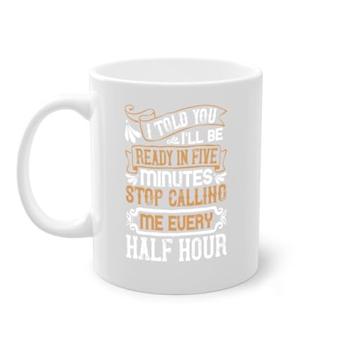 I told you Ill be ready in FIVE minutes stop calling me every half hourr Style 68#- pig-Mug/Coffee Cup 15oz / White