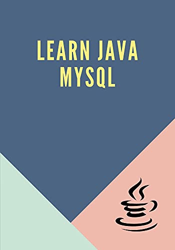 Learn Java MySQL: Designed for Java programmers who would like to understand the JDBC framework to connect to MySQL in detail along with its architecture and actual usage Front Cover