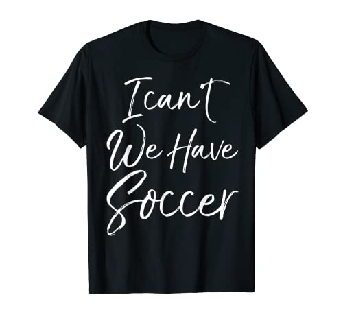 Divertidos regalos familiares de fútbol con texto en inglés "I Can't We Have Soccer Camiseta