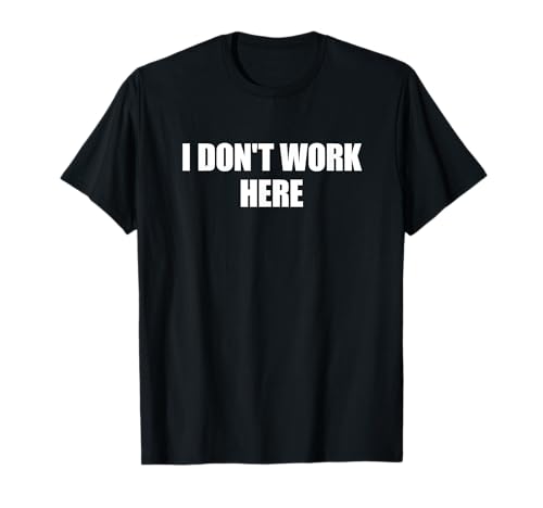 I Dont Work Here T-Shirt