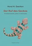 Der Ruf des Geckos: 18 erlebnisreiche Jahre in Indonesien