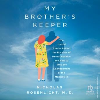 My Brother's Keeper: The Untold Stories Behind the Business of Mental Health―and How to Stop the Abandonment of the Mentally Ill - Nicholas Rosenlicht M.D. Podcast Por arte de portada