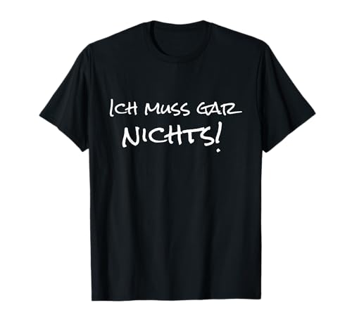 Ich muss gar nichts - gar nix Lustiger Spruch Humor Witziges T-Shirt