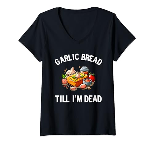 Garlic Bread Till I'm Dead Camiseta Cuello V