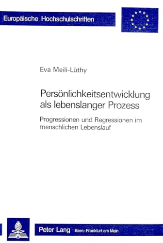 Persönlichkeitsentwicklung als lebenslanger Prozess: Progressionen und Regressionen im menschlichen Lebenslauf (Europäische Hochschulschriften / ... Universitaires Européennes) (German Edition)