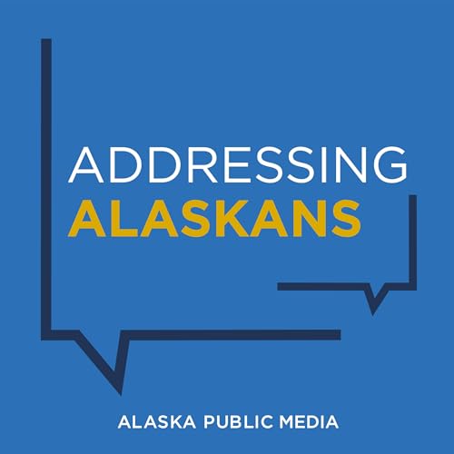 Addressing Alaskans - Alaska Public Media Podcast Por Alaska Public Media arte de portada
