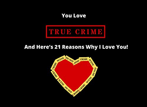 You Love True Crime – And Here’s 21 Reasons Why I Love You!: Fill In The Blanks Journal With Scrapbook Or Sketch Pages, Funny Romantic Valentine’s, ..