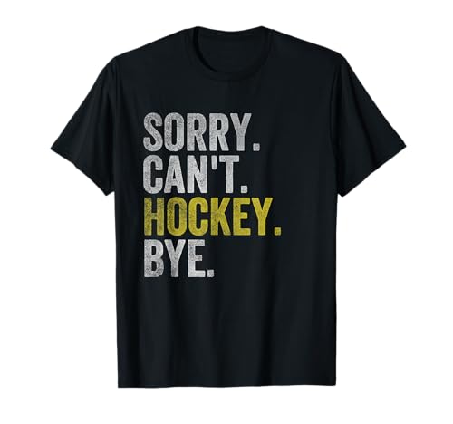 Sorry Can't Hockey Bye Funny Hockey T-Shirt