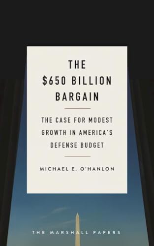 The $650 Billion Bargain: The Case for Modest Growth in America's Defense Budget (The Marshall Papers)