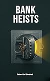 Bank Heists: 100 True Stories of the World’s Biggest Robberies (Crime & Mystery)