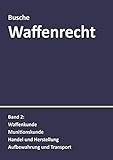 Waffenrecht: Praxiswissen für Waffenbesitzer, Handel, Verwaltung und Justiz: Band 2: Waffenkunde, Munitionskunde, Handel und Herstellung, Aufbewahrung ... Handel, Verwaltung und Justiz)