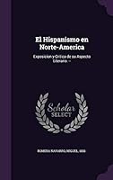 El hispanismo en Norte-America: exposicion y critica de su aspecto literario. -- 1342237331 Book Cover