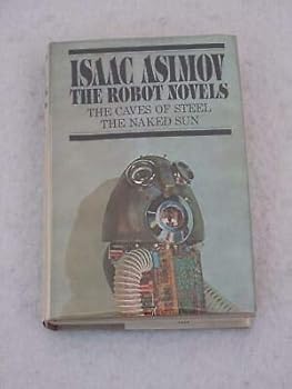 The Robot Novels: The Caves of Steel, The Naked Sun, The Robots of Dawn