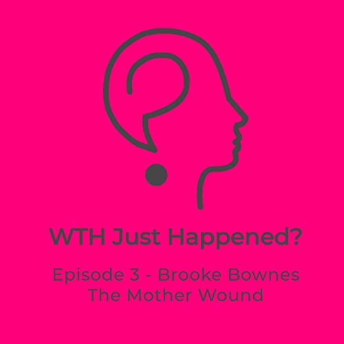 Episode 3 &ndash; Brooke Bownes &ndash; The Mother Wound