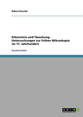 Erkenntnis und Täuschung - Untersuchungen zur frühen Mikroskopie im 17. Jahrhundert Erkenntnis und Täuschung - Untersuchungen zur frühen Mikroskopie im 17. Jahrhundert