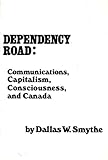 Dependency Road: Communications, Capitalism, Consciousness, and Canada (Communication and Information Science)