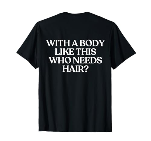with A Body Like This Who Needs Hair Shirt Back Camiseta