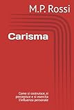 Carisma: Come si costruisce, si percepisce e si esercita l’influenza personale