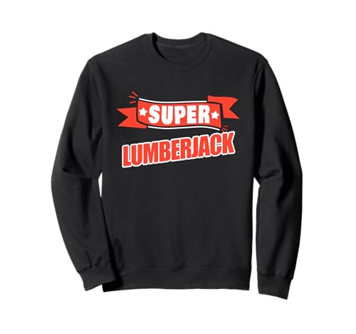Super Lumberjack - Funny Lumberjack Sweatshirt