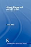 Climate Change and Armed Conflict: Hot and Cold Wars (Routledge Studies in Peace and Conflict Resolution)