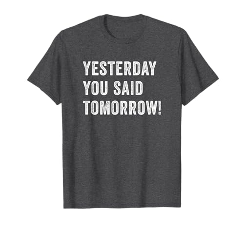Yesterday You Said Tomorrow - Cita motivacional inspiradora Camiseta