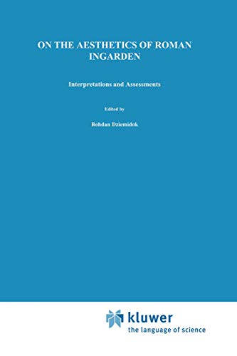 On the Aesthetics of Roman Ingarden: Interpretations and Assessments (Nijhoff International Philosophy Series, 27)