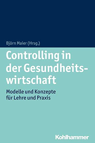 Controlling in der Gesundheitswirtschaft: Modelle und Konzepte für Lehre und Praxis Controlling in der Gesundheitswirtschaft: Modelle und Konzepte für Lehre und Praxis