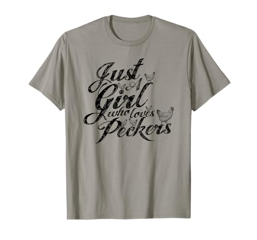 Just a girl who loves peckers, as in chickens you filthy ... T-Shirt