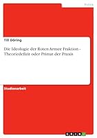 Die Ideologie der Roten Armee Fraktion - Theoriedefizit oder Primat der Praxis 3640521439 Book Cover