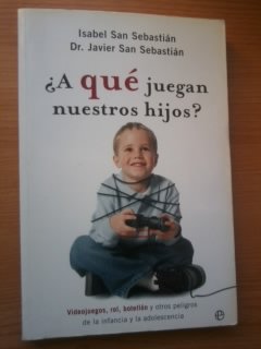 ¿A qué juegan nuestros hijos?: videojuegos, rol, botellón y otros peligros de la infancia y la adolescencia