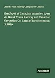  Handbook of Canadian excursion tours via Grank Trunk Railway and Canadian Navigation Co. Rates of fare for season of 1879