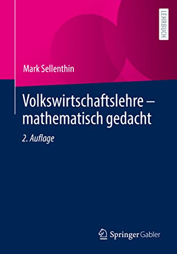 Volkswirtschaftslehre – mathematisch gedacht Volkswirtschaftslehre – mathematisch gedacht