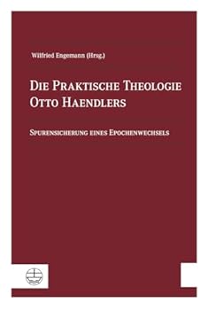 Die Praktische Theologie Otto Haendlers: Spurensicherung Eines Epochenwechsels