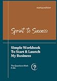  Sprint to Success - Startup Edition: A Simple Workbook To Start & Launch My Business