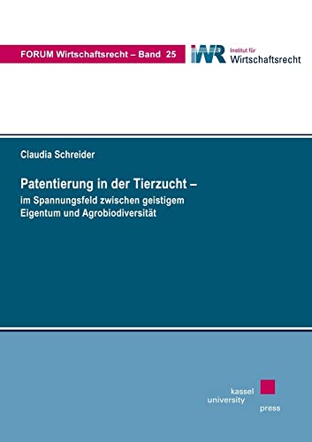 Patentierung in der Tierzucht – im Spannungsfeld zwischen geistigem Eigentum und Agrobiodiversität (Forum Wirtschaftsrecht)