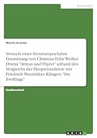 Versuch einer literaturepochalen Einordnung von Christian Felix Weißes Drama Atreus und Thyest anhand des Vergleichs der Hauptcharaktere mit Friedrich ... Klingers Die Zwillinge 3668750068 Book Cover