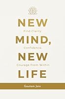 New Mind New Life: Find Clarity Confidence, Courage From Within B0FZLL57XX Book Cover