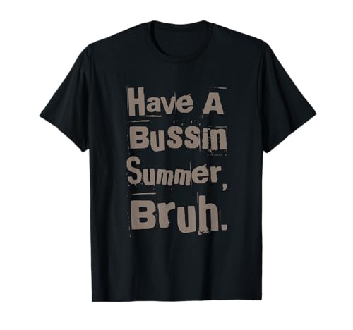 Have A Bussin Summer Bruh Signification T-Shirt