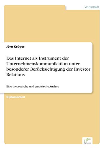 Das Internet als Instrument der Unternehmenskommunikation unter besonderer Berücksichtigung der Investor Relations: Eine theoretische und empirische Analyse (German Edition)