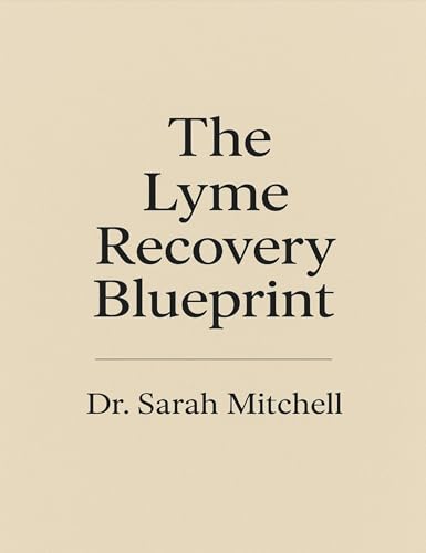 THE LYME RECOVERY BLUEPRINT: The Proven 2025 Guide to Understanding,