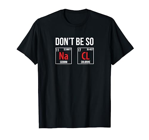 Don't Be So Na Cl so Salty Chemist Camisa divertida química Camiseta