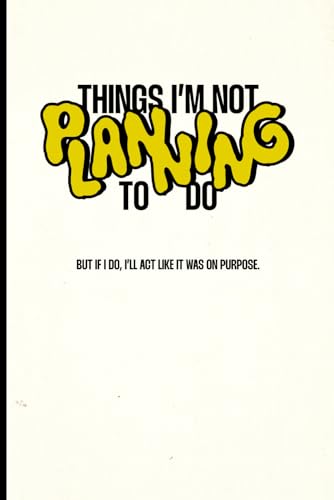 Things I Am Not Planning To Do... But If I Do, I'll Pretend It Wa...