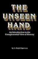 The Unseen Hand: An Introduction to the Conspiratorial View of History 1592328768 Book Cover