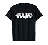 As Far as I Know I'm Delightful, egotistical Snarky Humor T-Shirt