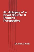 An Autopsy of a Dead Church: A Pastor's Perspective B0CVS1H7TR Book Cover