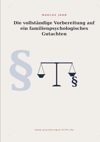 Die vollständige Vorbereitung auf ein familienpsychologisches Gutachten: Ein Leitfaden für Eltern, Anwälte und Fachleute